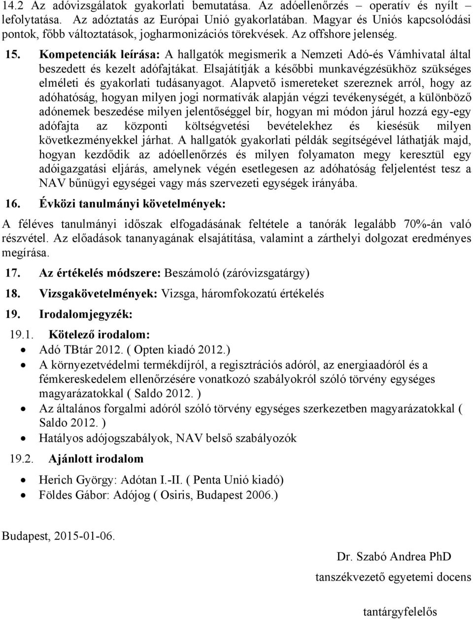 Kompetenciák leírása: A hallgatók megismerik a Nemzeti Adó-és Vámhivatal által beszedett és kezelt adófajtákat. Elsajátítják a későbbi munkavégzésükhöz szükséges elméleti és gyakorlati tudásanyagot.