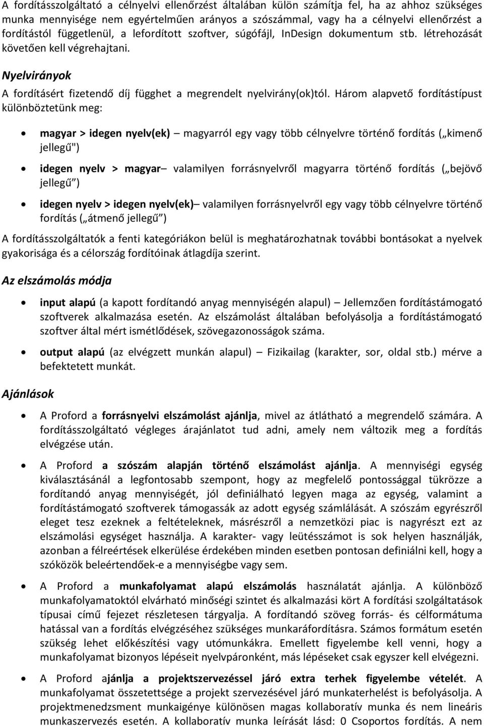 Három alapvető fordítástípust különböztetünk meg: magyar > idegen nyelv(ek) magyarról egy vagy több célnyelvre történő fordítás ( kimenő jellegű") idegen nyelv > magyar valamilyen forrásnyelvről