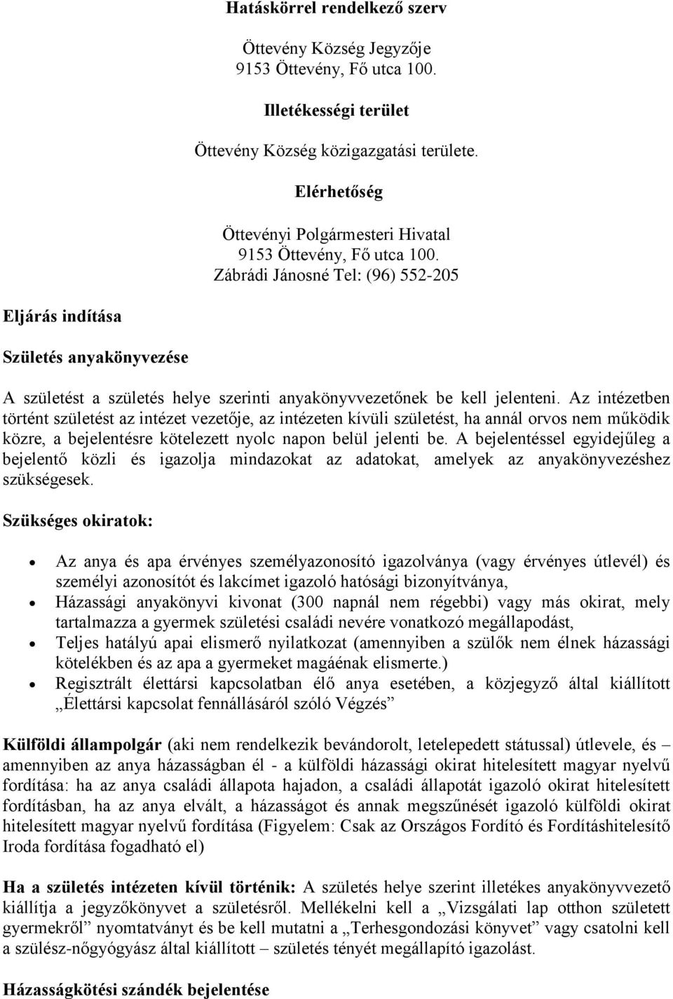 Zábrádi Jánosné Tel: (96) 552-205 Eljárás indítása Születés anyakönyvezése A születést a születés helye szerinti anyakönyvvezetőnek be kell jelenteni.