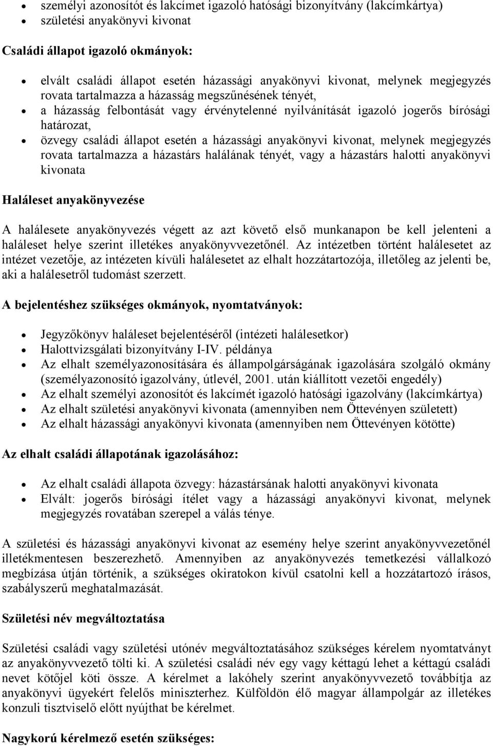 házassági anyakönyvi kivonat, melynek megjegyzés rovata tartalmazza a házastárs halálának tényét, vagy a házastárs halotti anyakönyvi kivonata Haláleset anyakönyvezése A halálesete anyakönyvezés