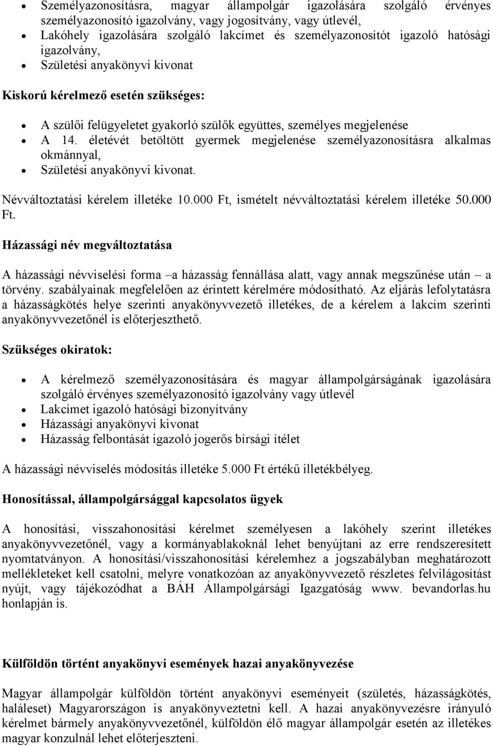 életévét betöltött gyermek megjelenése személyazonosításra alkalmas okmánnyal, Születési anyakönyvi kivonat. Névváltoztatási kérelem illetéke 10.000 Ft, ismételt névváltoztatási kérelem illetéke 50.