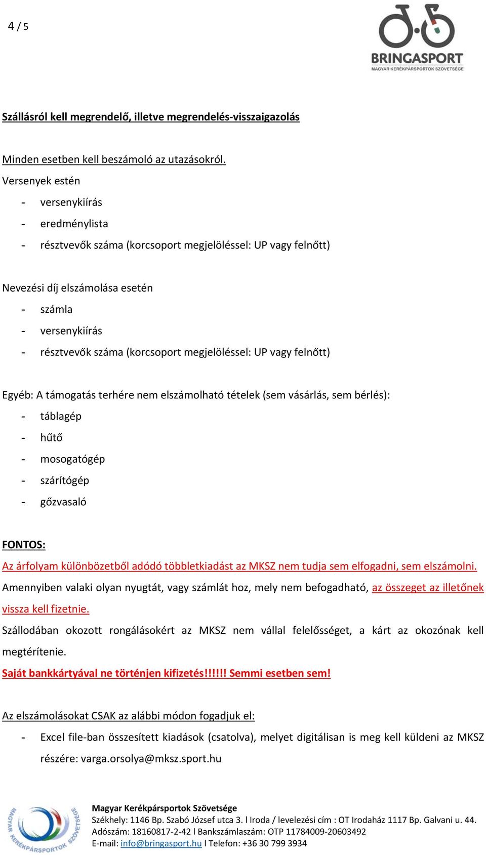 megjelöléssel: UP vagy felnőtt) Egyéb: A támogatás terhére nem elszámolható tételek (sem vásárlás, sem bérlés): - táblagép - hűtő - mosogatógép - szárítógép - gőzvasaló FONTOS: Az árfolyam