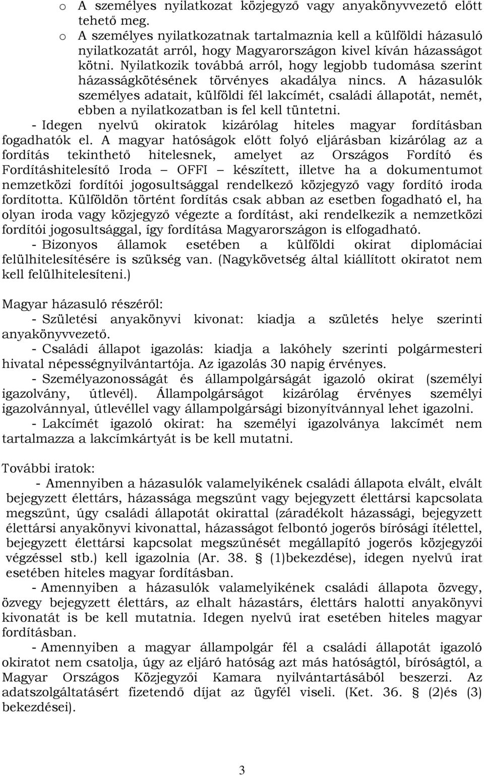Nyilatkozik továbbá arról, hogy legjobb tudomása szerint házasságkötésének törvényes akadálya nincs.