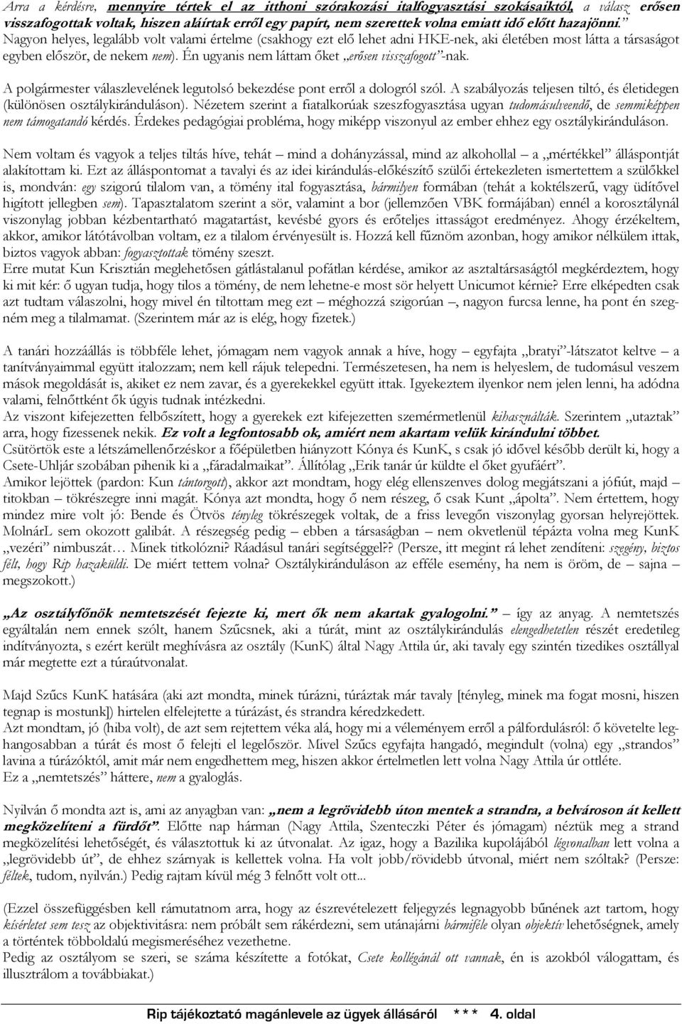Én ugyanis nem láttam őket erősen visszafogott -nak. A polgármester válaszlevelének legutolsó bekezdése pont erről a dologról szól.