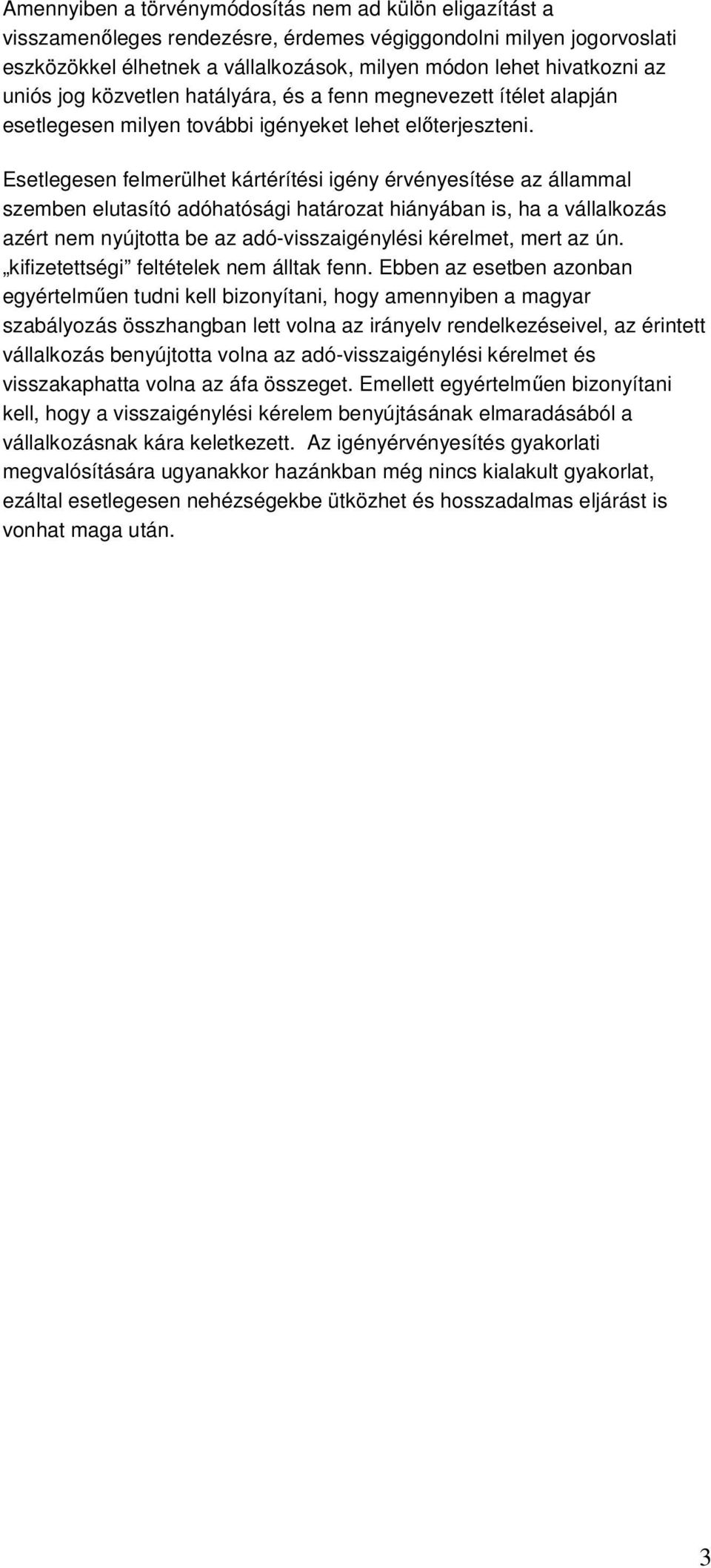 Esetlegesen felmerülhet kártérítési igény érvényesítése az állammal szemben elutasító adóhatósági határozat hiányában is, ha a vállalkozás azért nem nyújtotta be az adó-visszaigénylési kérelmet, mert