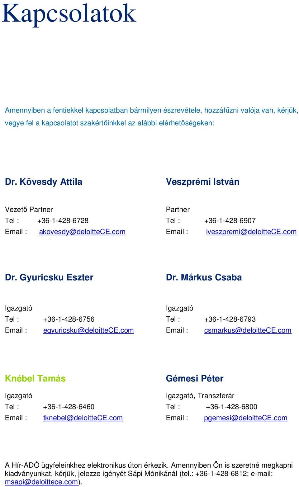 Márkus Csaba Tel : +36-1-428-6756 Email : egyuricsku@deloittece.com Tel : +36-1-428-6793 Email : csmarkus@deloittece.com Knébel Tamás Tel : +36-1-428-6460 Email : tknebel@deloittece.