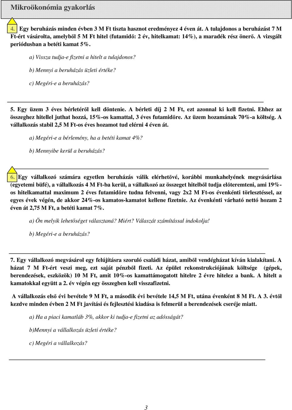 A bérleti díj 2 M Ft, ezt azonnal ki kell fizetni. Ehhez az összeghez hitellel juthat hozzá, 15%-os kamattal, 3 éves futamidőre. Az üzem hozamának 70%-a költség.