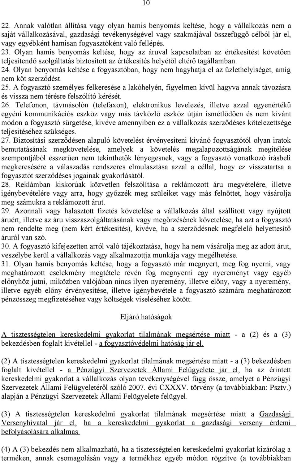 fogyasztóként való fellépés. 23. Olyan hamis benyomás keltése, hogy az áruval kapcsolatban az értékesítést követően teljesítendő szolgáltatás biztosított az értékesítés helyétől eltérő tagállamban.