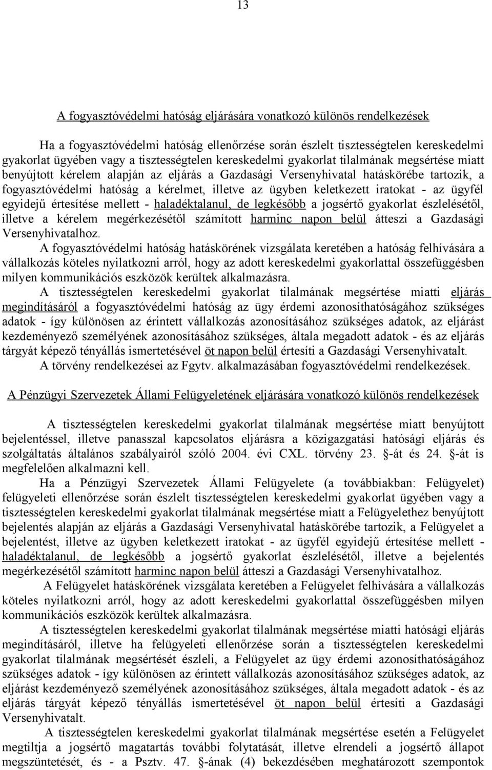 keletkezett iratokat - az ügyfél egyidejű értesítése mellett - haladéktalanul, de legkésőbb a jogsértő gyakorlat észlelésétől, illetve a kérelem megérkezésétől számított harminc napon belül átteszi a