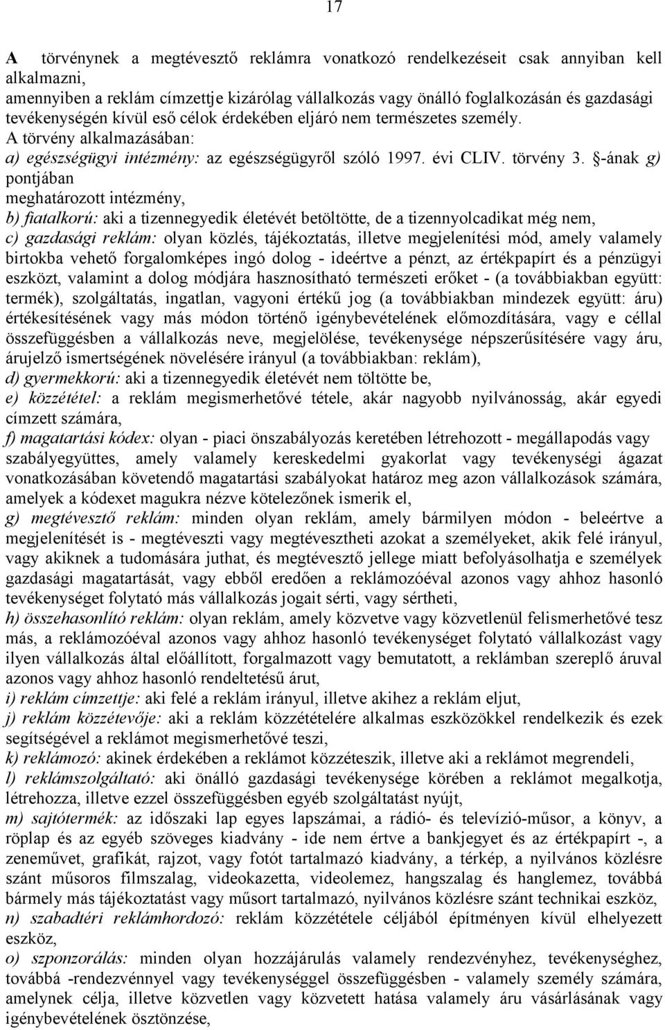 -ának g) pontjában meghatározott intézmény, b) fiatalkorú: aki a tizennegyedik életévét betöltötte, de a tizennyolcadikat még nem, c) gazdasági reklám: olyan közlés, tájékoztatás, illetve