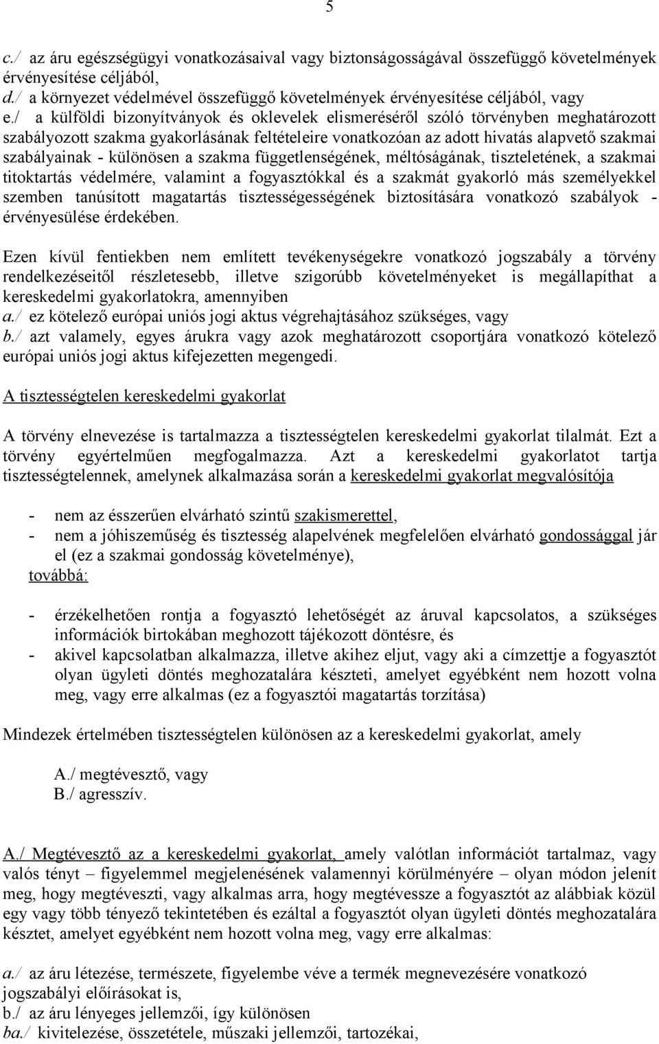 különösen a szakma függetlenségének, méltóságának, tiszteletének, a szakmai titoktartás védelmére, valamint a fogyasztókkal és a szakmát gyakorló más személyekkel szemben tanúsított magatartás