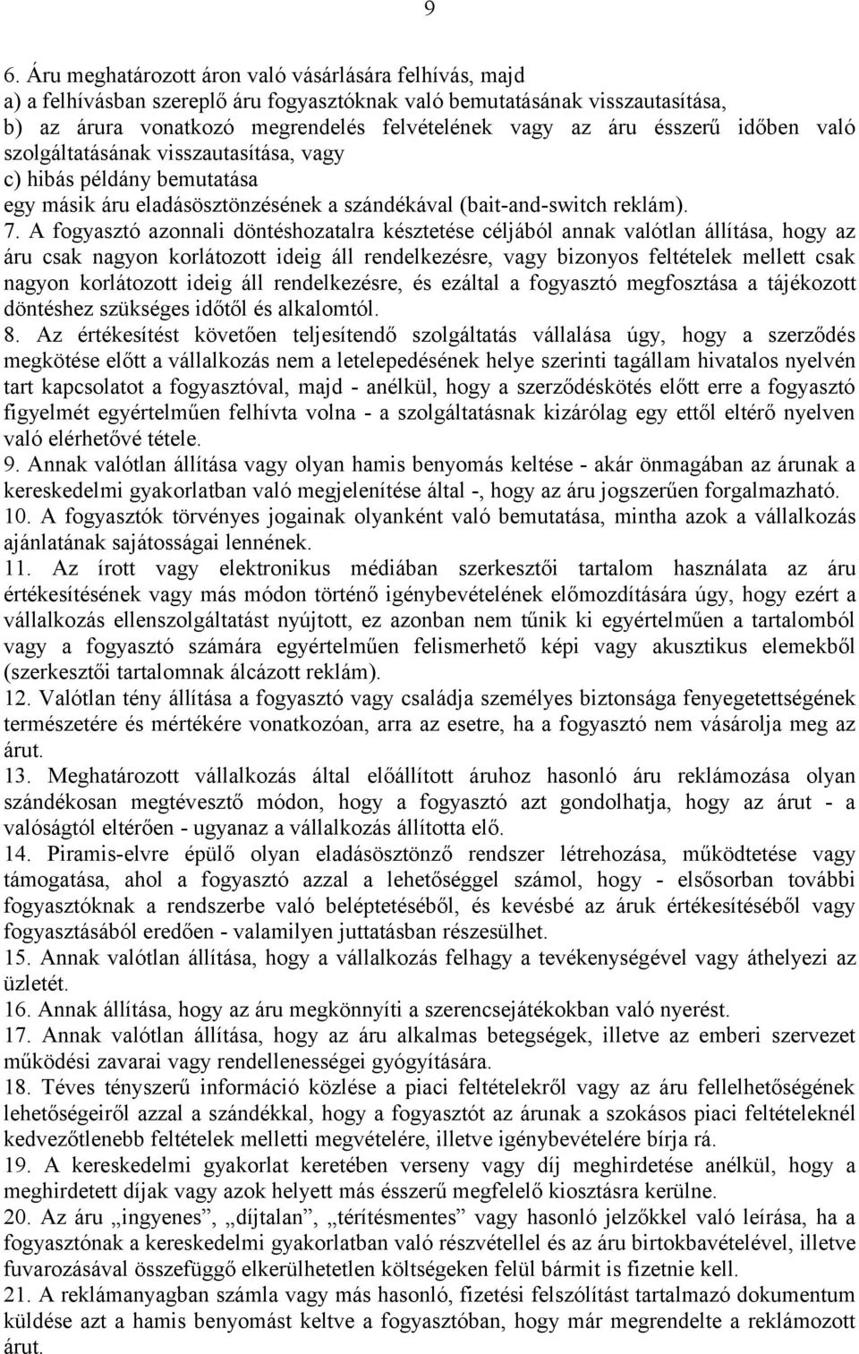 A fogyasztó azonnali döntéshozatalra késztetése céljából annak valótlan állítása, hogy az áru csak nagyon korlátozott ideig áll rendelkezésre, vagy bizonyos feltételek mellett csak nagyon korlátozott