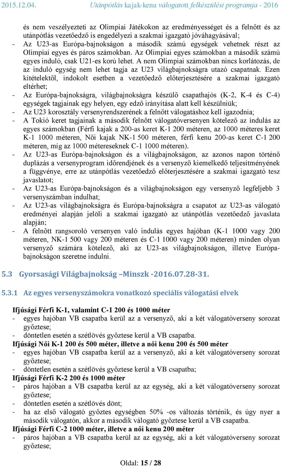 A nem Olimpiai számokban nincs korlátozás, de az induló egység nem lehet tagja az U23 világbajnokságra utazó csapatnak.