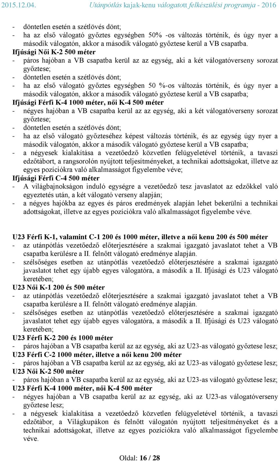 50 %-os változás történik, és úgy nyer a második válogatón, akkor a második válogató győztese kerül a VB csapatba; Ifjúsági Férfi K-4 1000 méter, női K-4 500 méter - négyes hajóban a VB csapatba