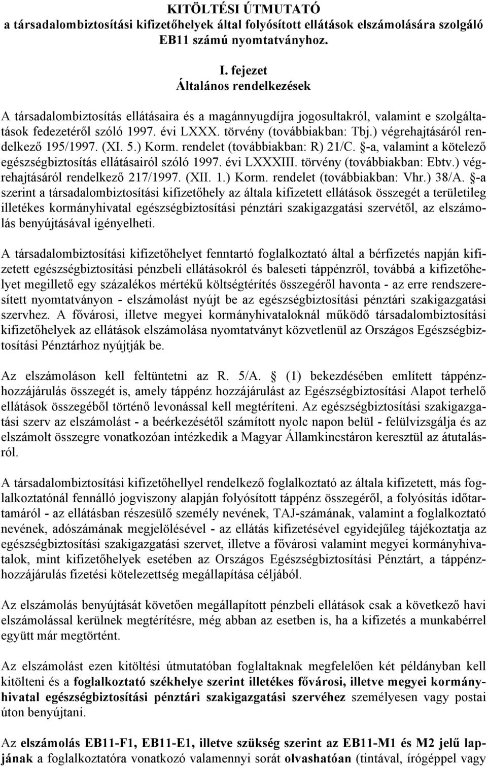 ) végrehajtásáról rendelkező 195/1997. (XI. 5.) Korm. rendelet (továbbiakban: R) 21/C. -a, valamint a kötelező egészségbiztosítás ellátásairól szóló 1997. évi LXXXIII. törvény (továbbiakban: Ebtv.