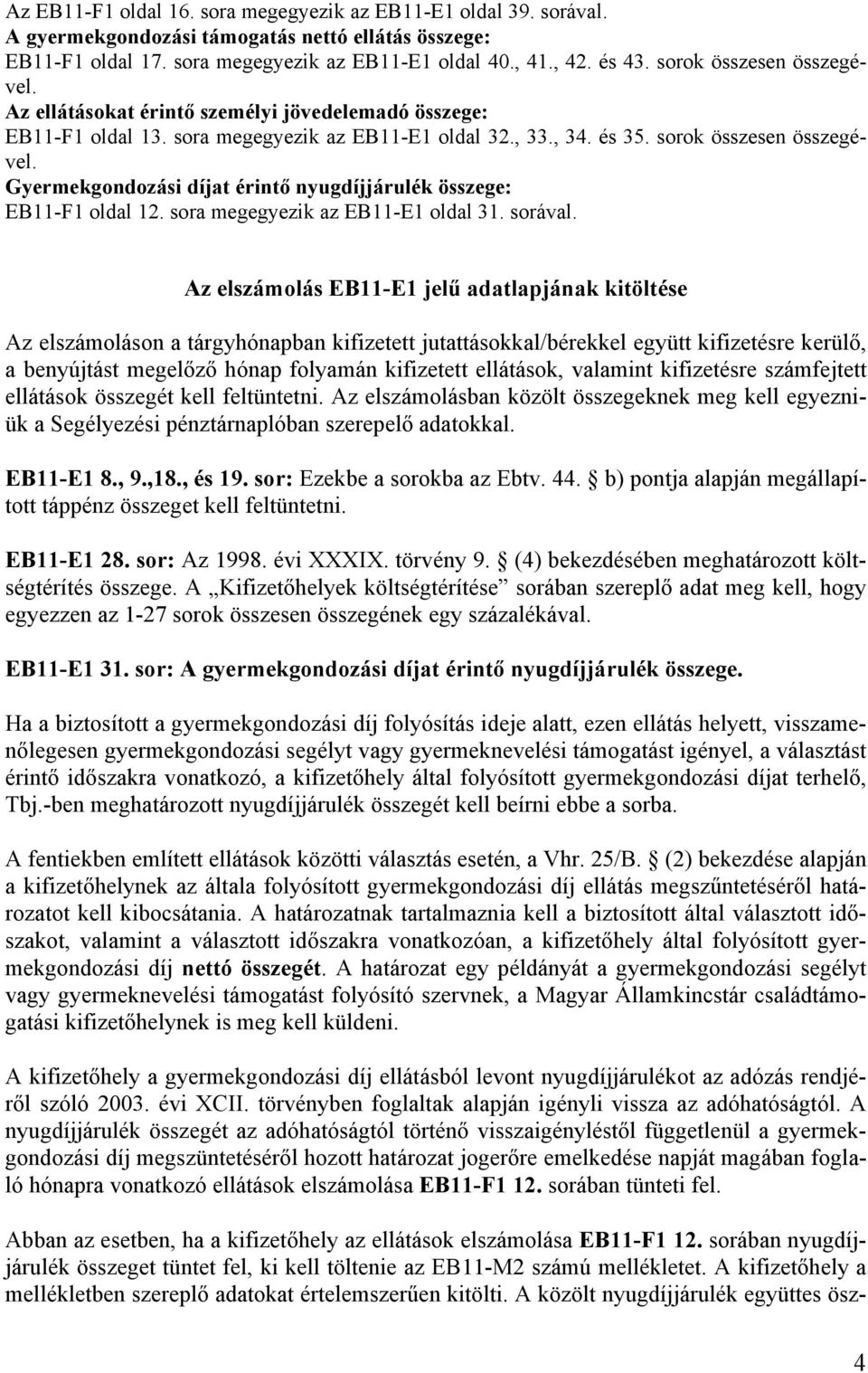 Gyermekgondozási díjat érintő nyugdíjjárulék összege: EB11-F1 oldal 12. sora megegyezik az EB11-E1 oldal 31. sorával.