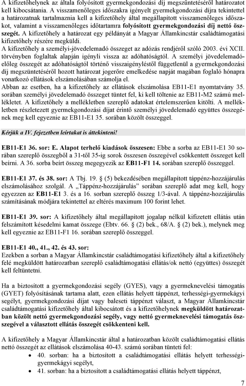 időtartamra folyósított gyermekgondozási díj nettó öszszegét. A kifizetőhely a határozat egy példányát a Magyar Államkincstár családtámogatási kifizetőhely részére megküldi.