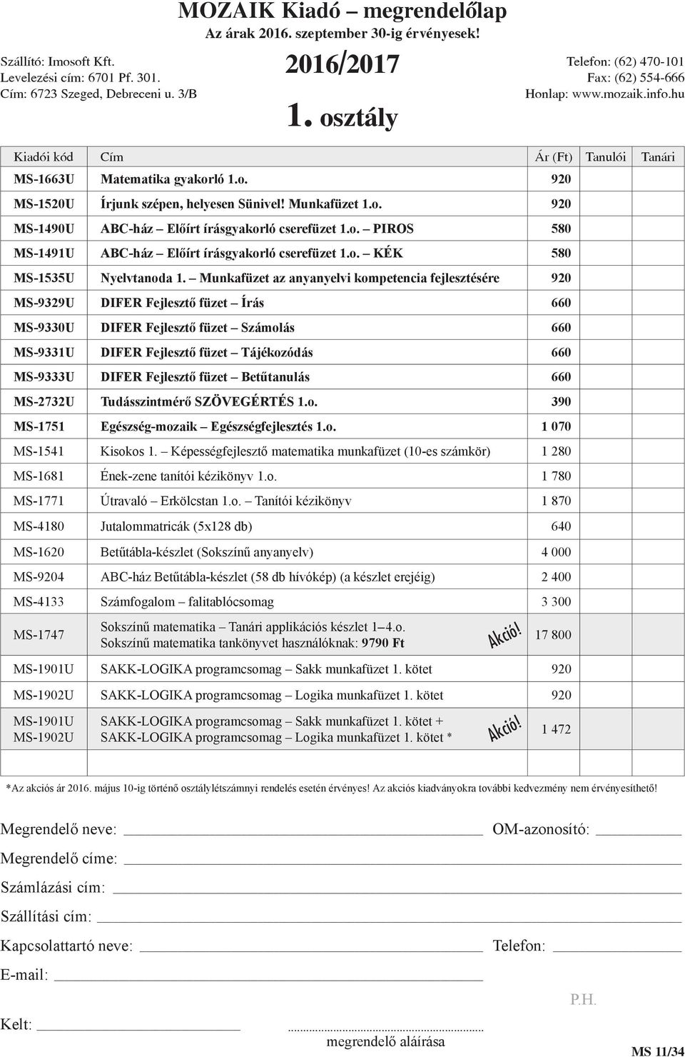 Munkafüzet az anyanyelvi kompetencia fejlesztésére 920 MS-9329U DIFER Fejlesztő füzet Írás 660 MS-9330U DIFER Fejlesztő füzet Számolás 660 MS-9331U DIFER Fejlesztő füzet Tájékozódás 660 MS-9333U