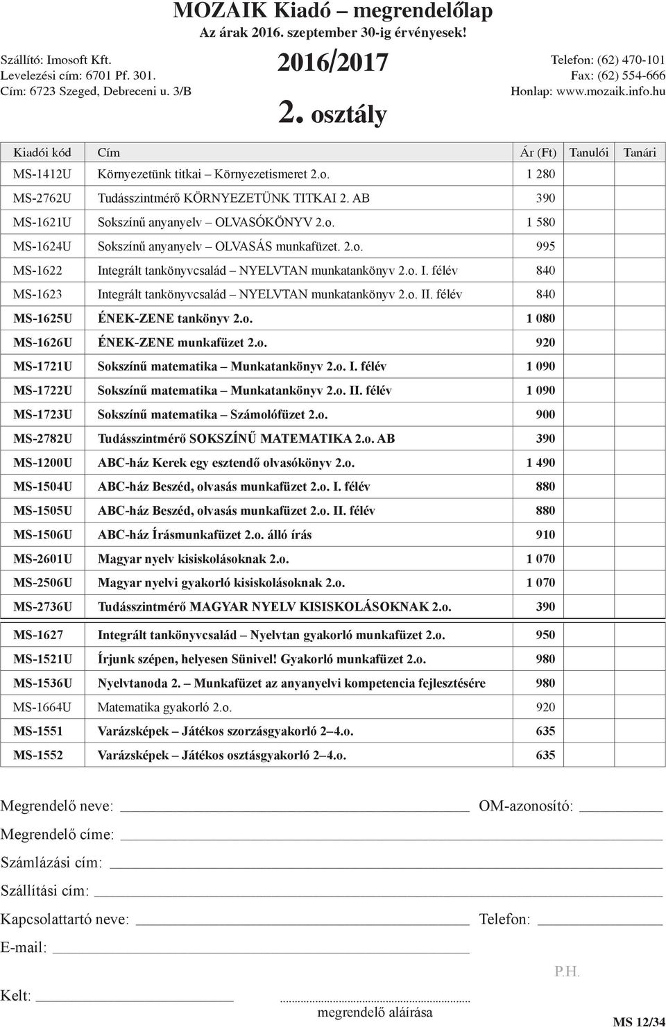 o. 920 MS-1721U Sokszínű matematika Munkatankönyv 2.o. I. félév 1 090 MS-1722U Sokszínű matematika Munkatankönyv 2.o. II. félév 1 090 MS-1723U Sokszínű matematika Számolófüzet 2.o. 900 MS-2782U Tudásszintmérő SOKSZÍNŰ MATEMATIKA 2.