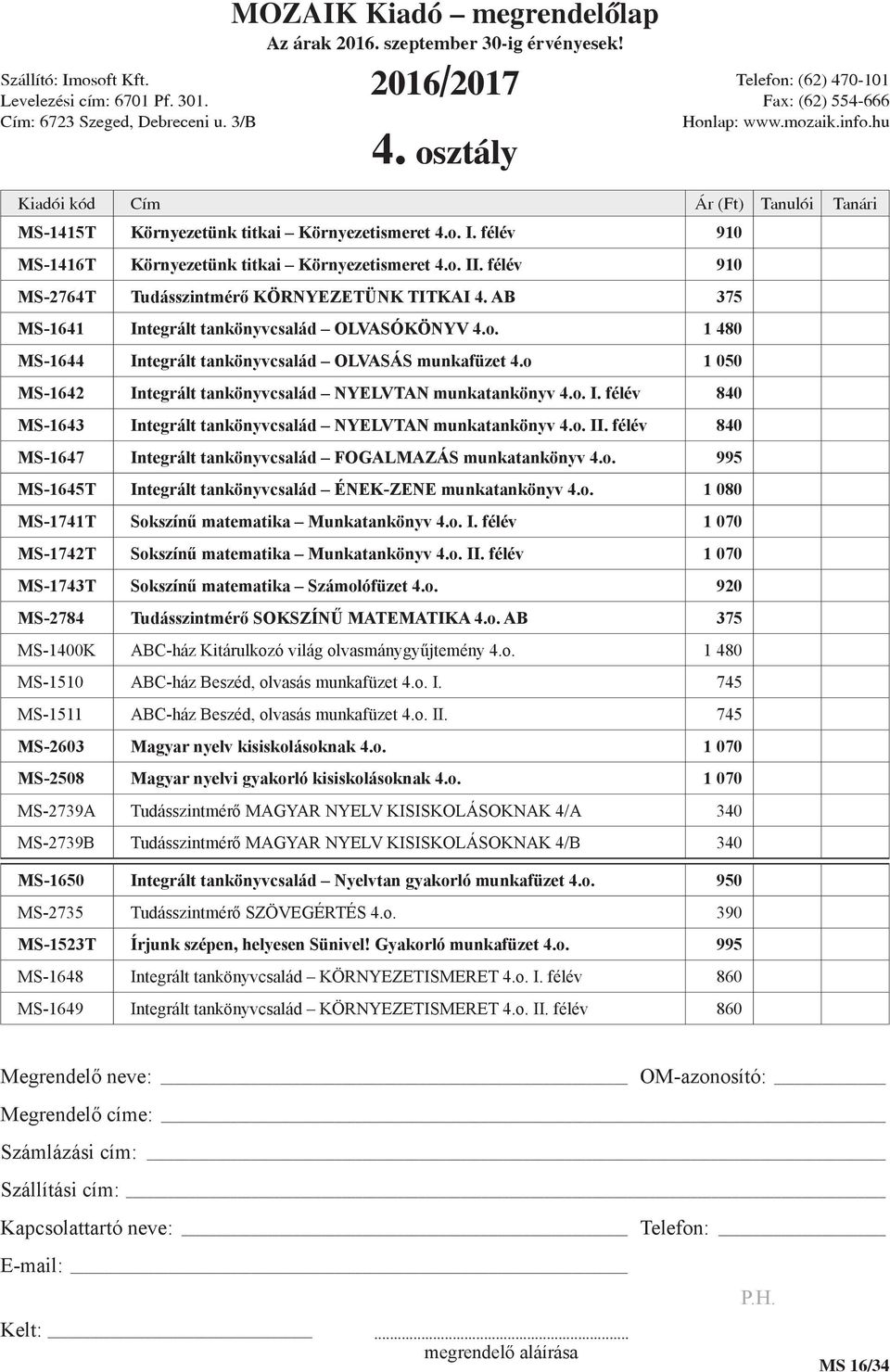 o. II. félév 840 MS-1647 Integrált tankönyvcsalád FOGALMAZÁS munkatankönyv 4.o. 995 MS-1645T Integrált tankönyvcsalád ÉNEK-ZENE munkatankönyv 4.o. 1 080 MS-1741T Sokszínű matematika Munkatankönyv 4.o. I. félév 1 070 MS-1742T Sokszínű matematika Munkatankönyv 4.