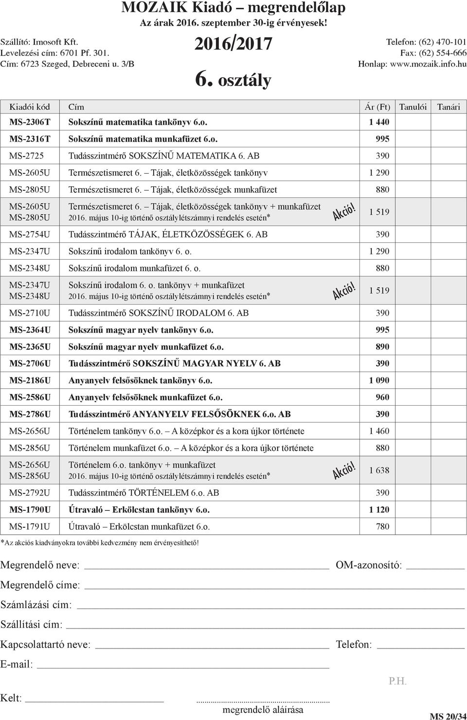 május 10-ig történő osztálylétszámnyi rendelés esetén* 1 519 MS-2754U Tudásszintmérő TÁJAK, ÉLETKÖZÖSSÉGEK 6. AB 390 MS-2347U Sokszínű irodalom tankönyv 6. o. 1 290 MS-2348U Sokszínű irodalom munkafüzet 6.