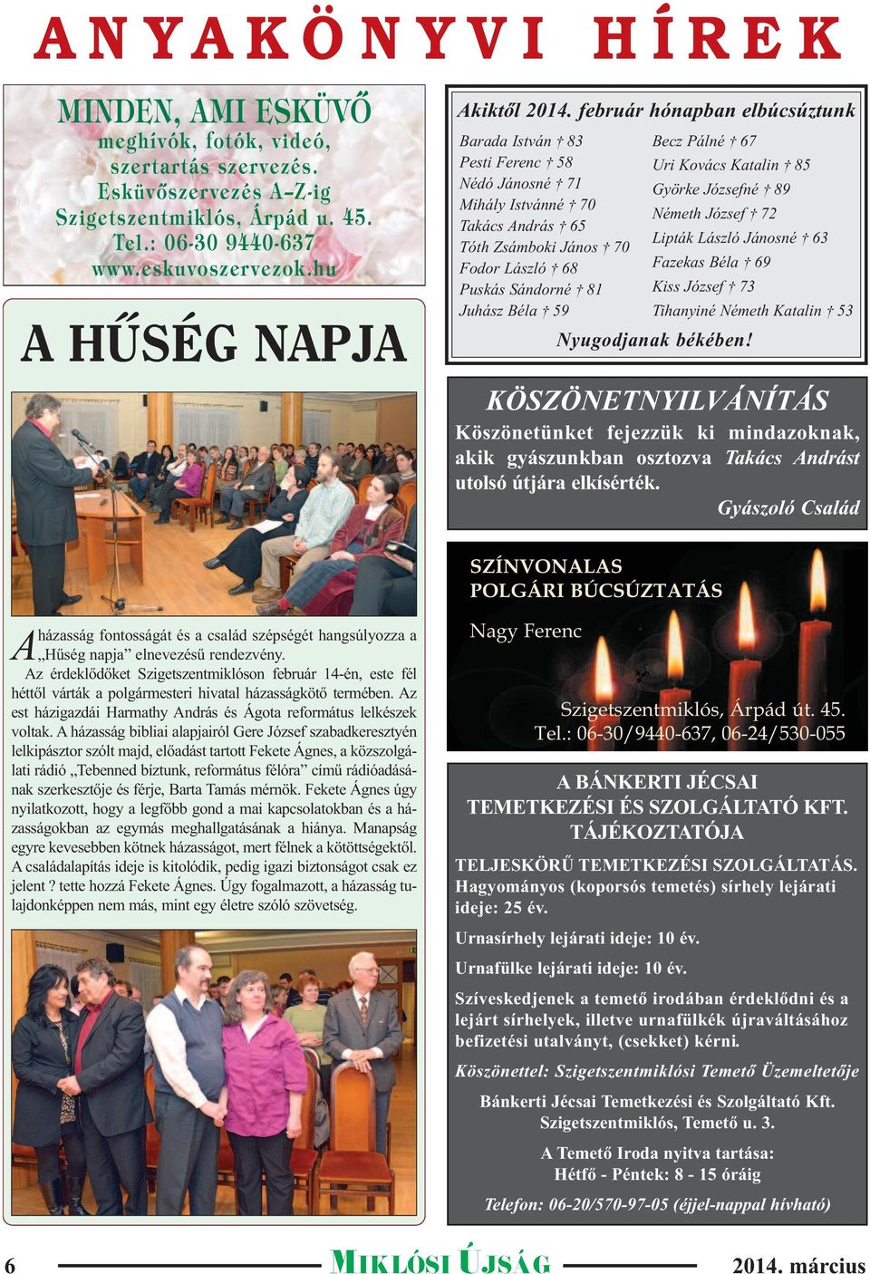 február hónapban elbúcsúztunk Barada István 83 Pesti Ferenc 58 Nédó Jánosné 71 Mihály Istvánné 70 Takács András 65 Tóth Zsámboki János 70 Fodor László 68 Puskás Sándorné 81 Juhász Béla 59 Becz Pálné