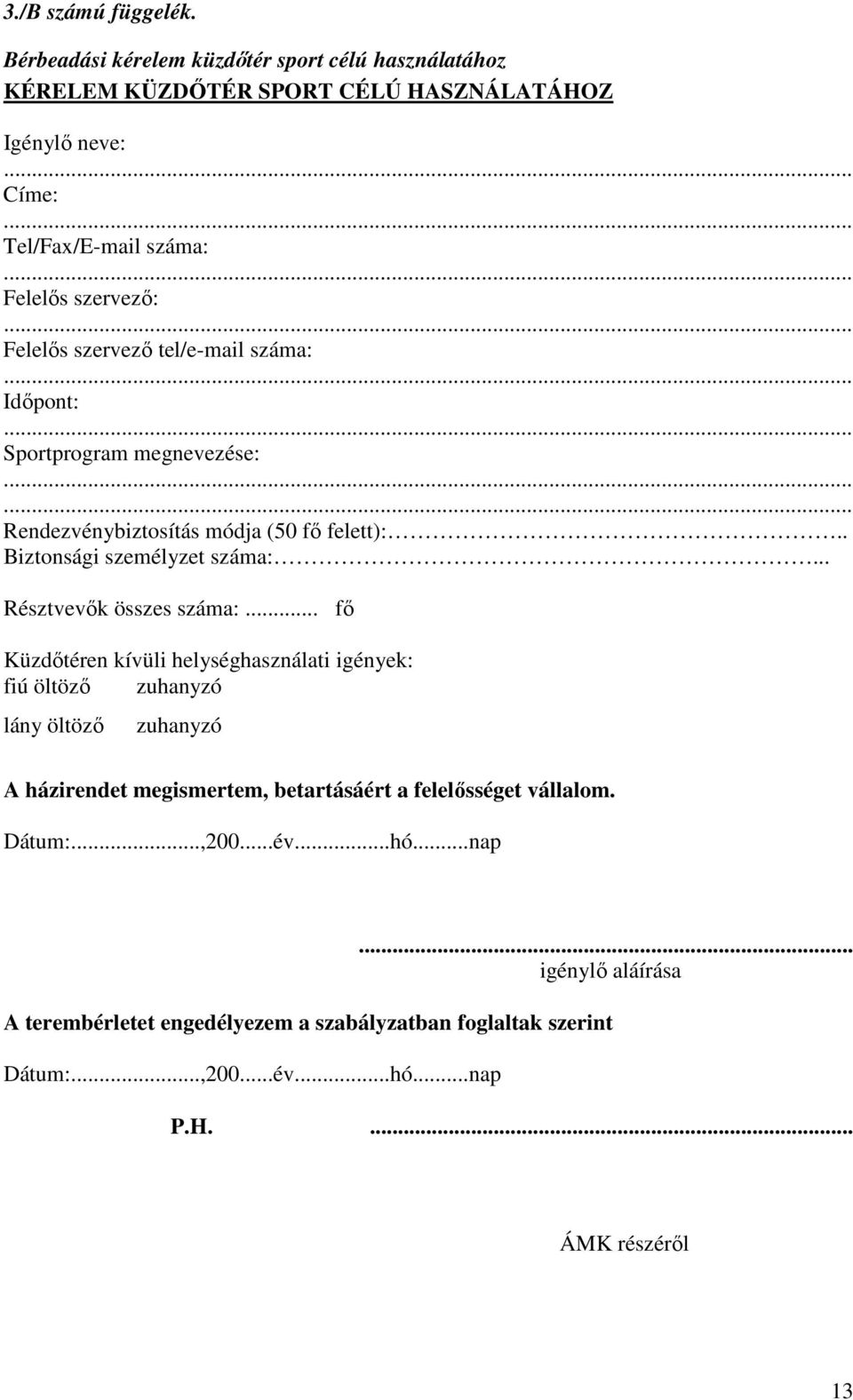 szervező tel/e-mail száma: Időpont: Sportprogram megnevezése: Rendezvénybiztosítás módja (50 fő felett):.. Biztonsági személyzet száma:... Résztvevők összes száma:.