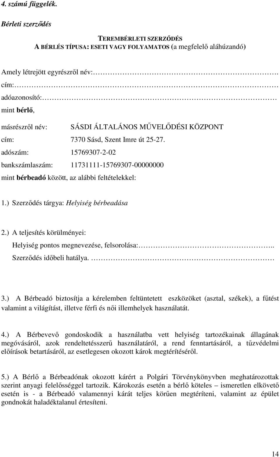 adószám: 15769307-2-02 bankszámlaszám: 11731111-15769307-00000000 mint bérbeadó között, az alábbi feltételekkel: 1.) Szerződés tárgya: Helyiség bérbeadása 2.