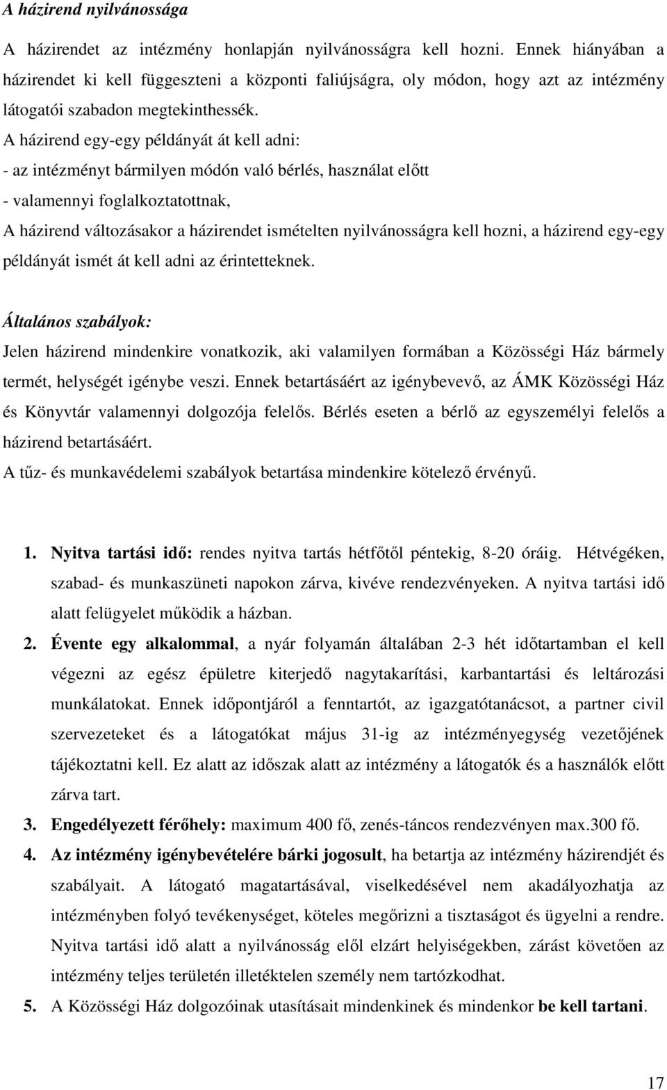 A házirend egy-egy példányát át kell adni: - az intézményt bármilyen módón való bérlés, használat előtt - valamennyi foglalkoztatottnak, A házirend változásakor a házirendet ismételten nyilvánosságra