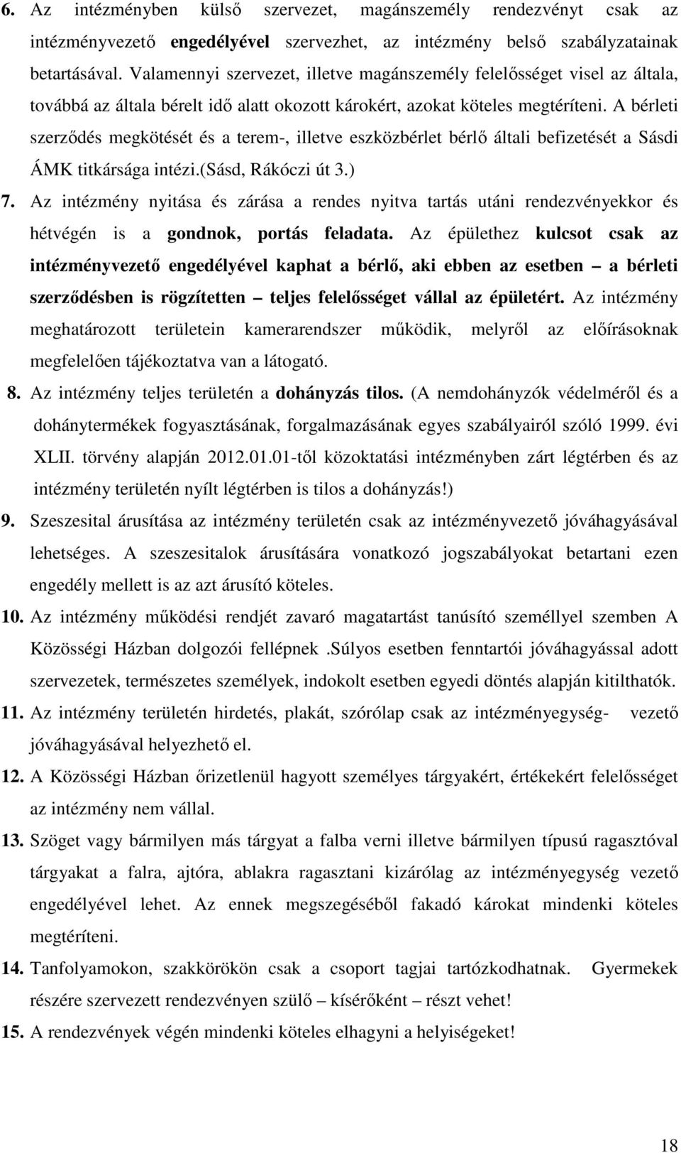 A bérleti szerződés megkötését és a terem-, illetve eszközbérlet bérlő általi befizetését a Sásdi ÁMK titkársága intézi.(sásd, Rákóczi út 3.) 7.