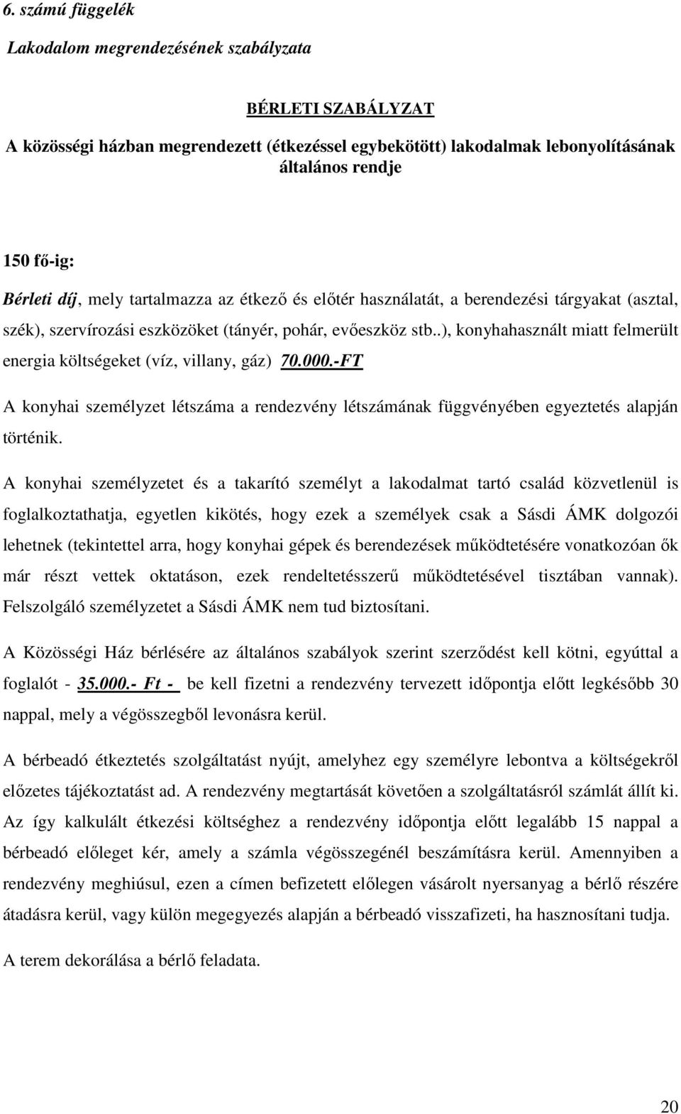 .), konyhahasznált miatt felmerült energia költségeket (víz, villany, gáz) 70.000.-FT A konyhai személyzet létszáma a rendezvény létszámának függvényében egyeztetés alapján történik.