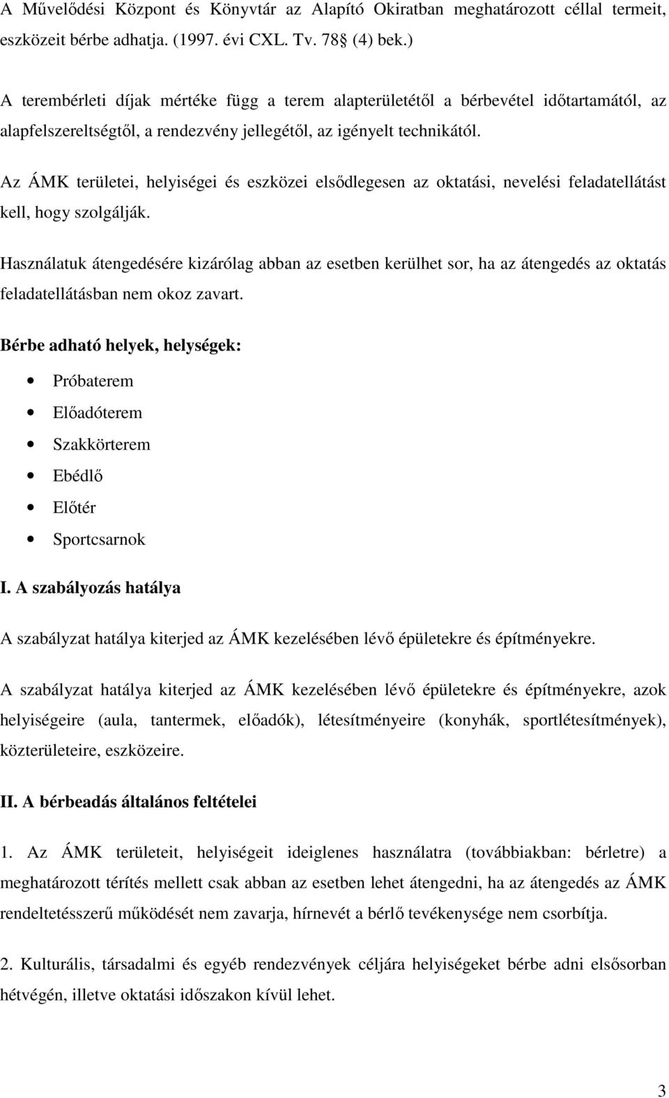 Az ÁMK területei, helyiségei és eszközei elsődlegesen az oktatási, nevelési feladatellátást kell, hogy szolgálják.