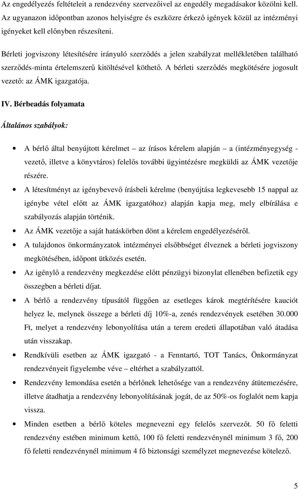 Bérleti jogviszony létesítésére irányuló szerződés a jelen szabályzat mellékletében található szerződés-minta értelemszerű kitöltésével köthető.