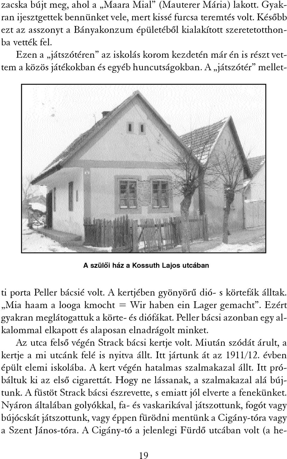 A játszótér melletti porta Peller bácsié volt. A kertjében gyönyörû dió- s körtefák álltak. Mia haam a looga kmocht = Wir haben ein Lager gemacht. Ezért gyakran meglátogattuk a körte- és diófákat.