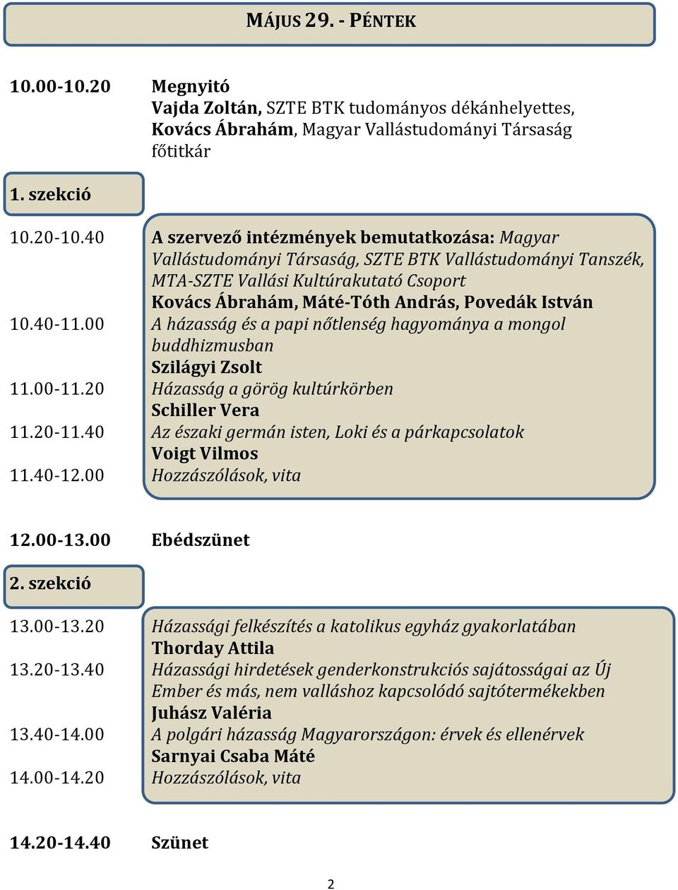 40-11.00 A házasság és a papi nőtlenség hagyománya a mongol buddhizmusban Szilágyi Zsolt 11.00-11.20 Házasság a görög kultúrkörben Schiller Vera 11.20-11.