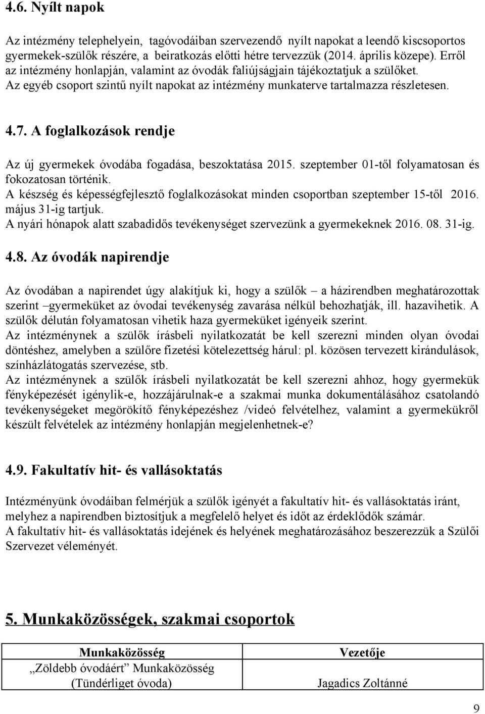 A foglalkozások rendje Az új gyermekek óvodába fogadása, beszoktatása 2015. szeptember 01 től folyamatosan és fokozatosan történik.