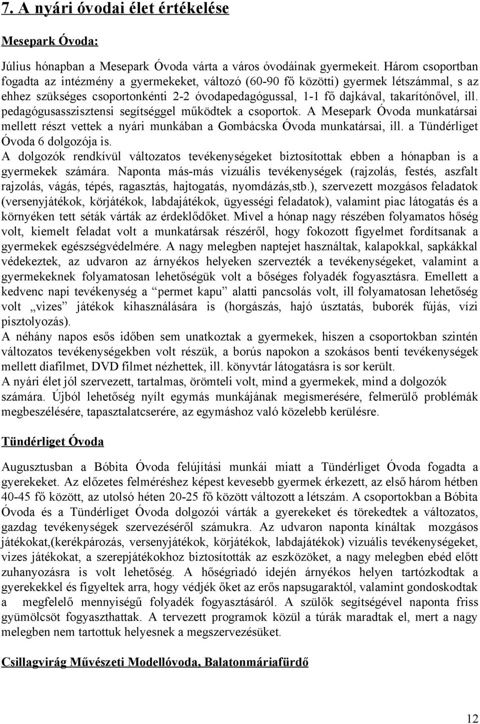 pedagógusasszisztensi segítséggel működtek a csoportok. A Mesepark Óvoda munkatársai mellett részt vettek a nyári munkában a Gombácska Óvoda munkatársai, ill. a Tündérliget Óvoda 6 dolgozója is.