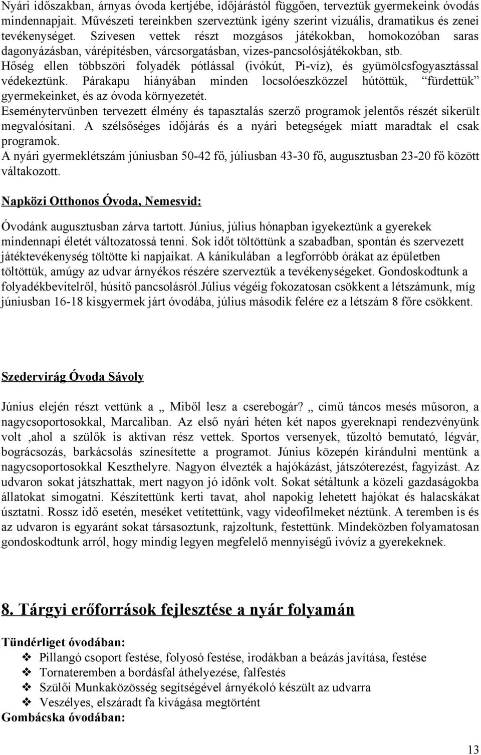 Hőség ellen többszöri folyadék pótlással (ivókút, Pi víz), és gyümölcsfogyasztással védekeztünk. Párakapu hiányában minden locsolóeszközzel hútöttük, fürdettük gyermekeinket, és az óvoda környezetét.