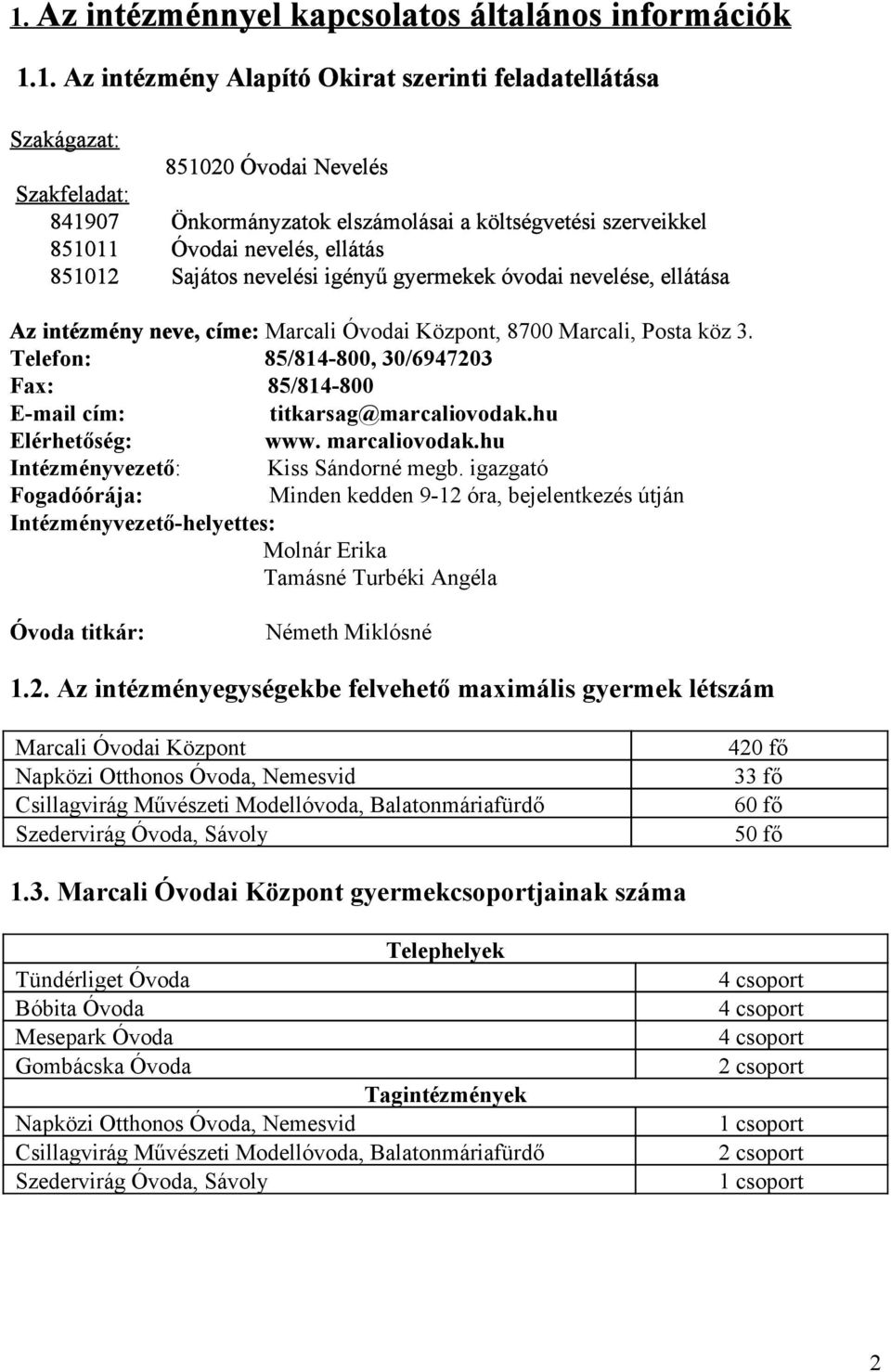 Telefon: 85/814 800, 30/6947203 Fax: 85/814 800 E mail cím: titkarsag@marcaliovodak.hu Elérhetőség: www. marcaliovodak.hu Intézményvezető : Kiss Sándorné megb.