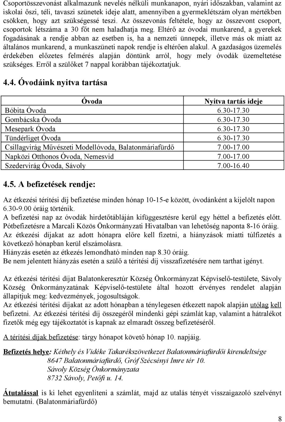 Eltérő az óvodai munkarend, a gyerekek fogadásának a rendje abban az esetben is, ha a nemzeti ünnepek, illetve más ok miatt az általános munkarend, a munkaszüneti napok rendje is eltérően alakul.