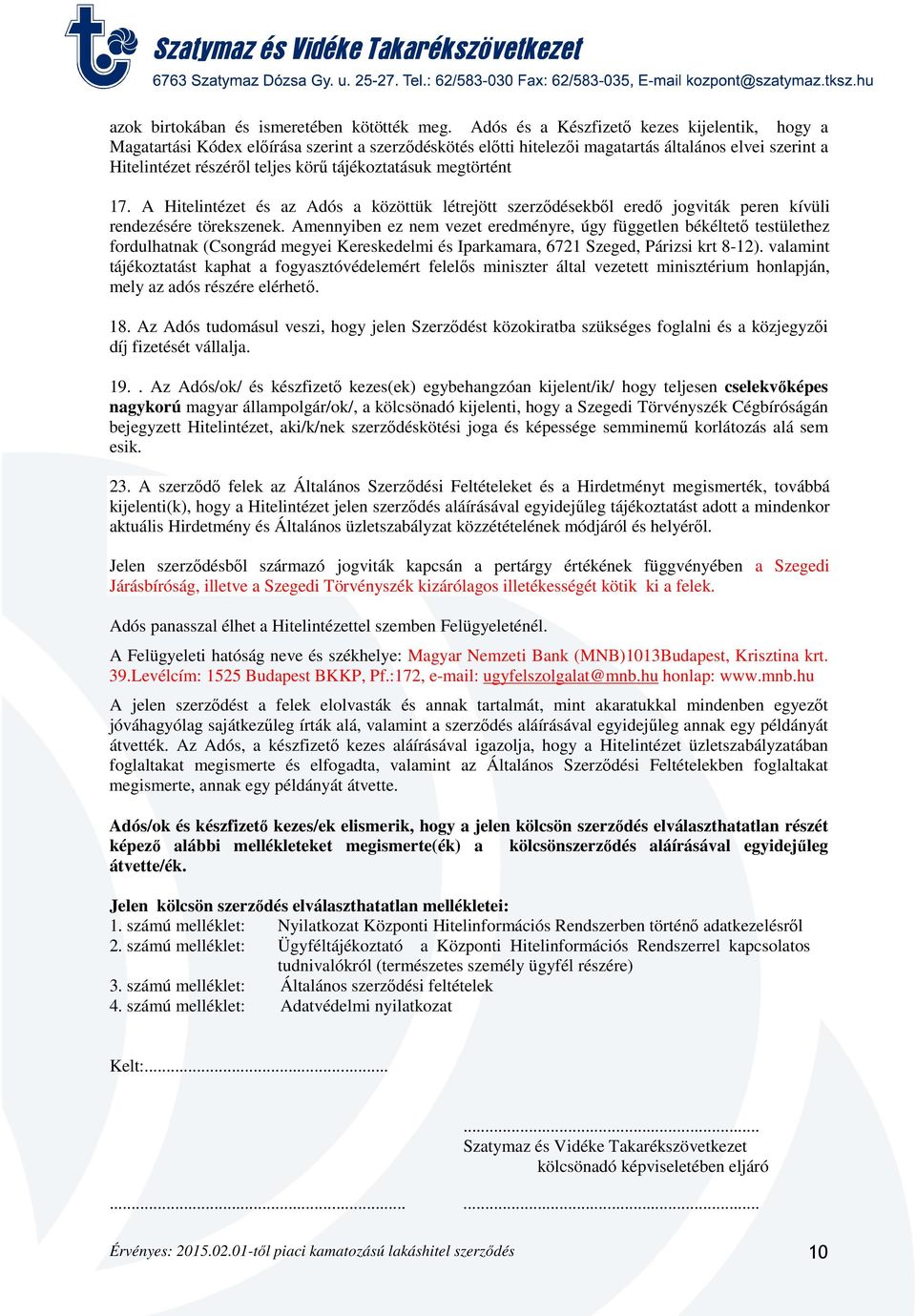 tájékoztatásuk megtörtént 17. A Hitelintézet és az Adós a közöttük létrejött szerződésekből eredő jogviták peren kívüli rendezésére törekszenek.