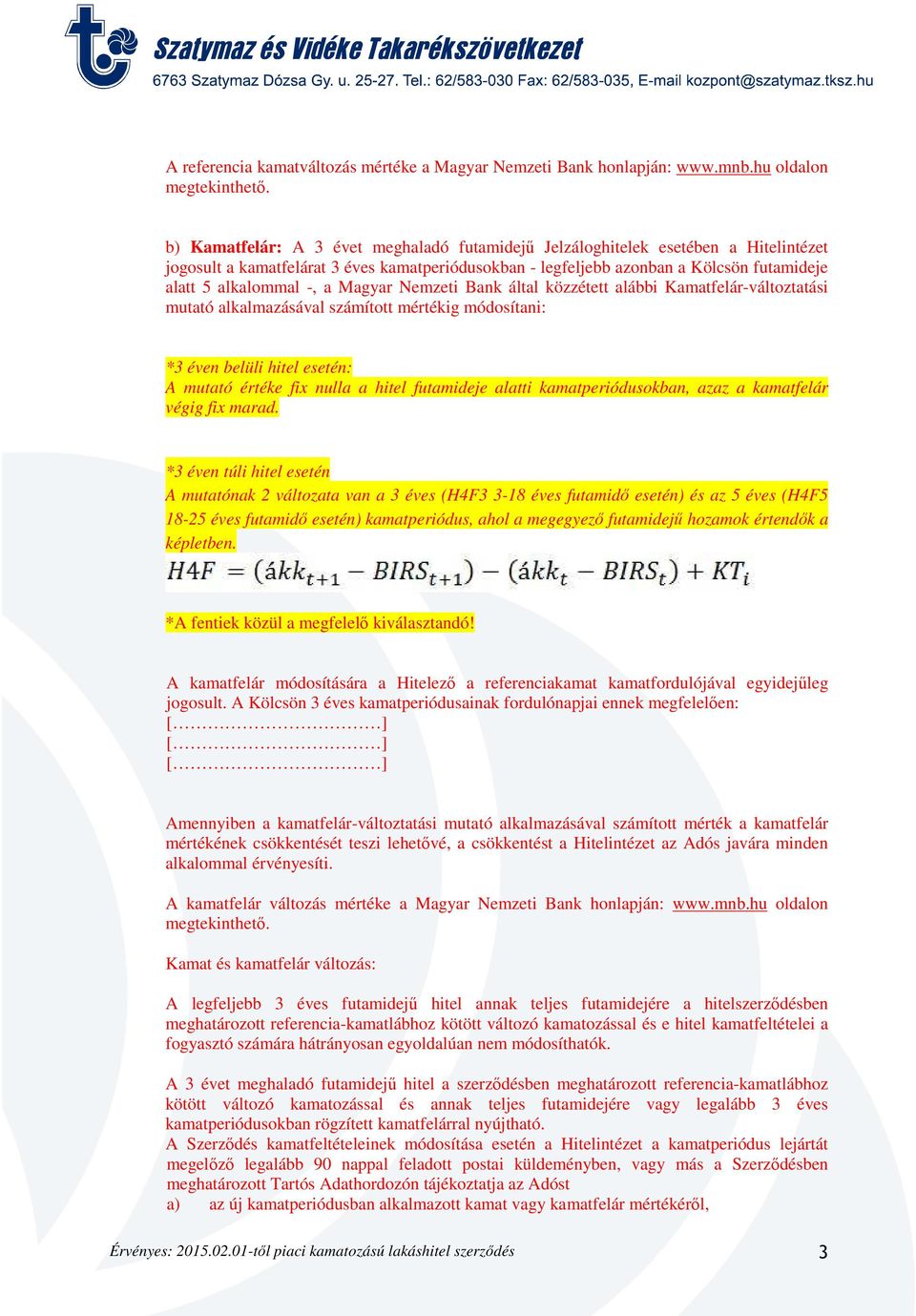 a Magyar Nemzeti Bank által közzétett alábbi Kamatfelár-változtatási mutató alkalmazásával számított mértékig módosítani: *3 éven belüli hitel esetén: A mutató értéke fix nulla a hitel futamideje