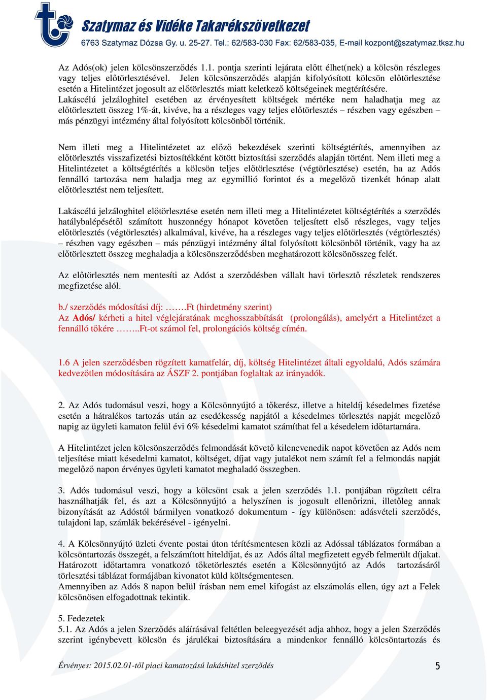 Lakáscélú jelzáloghitel esetében az érvényesített költségek mértéke nem haladhatja meg az előtörlesztett összeg 1%-át, kivéve, ha a részleges vagy teljes előtörlesztés részben vagy egészben más