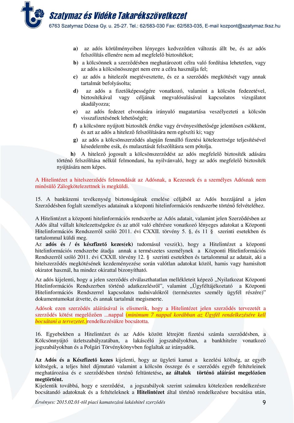 fizetőképességére vonatkozó, valamint a kölcsön fedezetével, biztosítékával vagy céljának megvalósulásával kapcsolatos vizsgálatot akadályozza; e) az adós fedezet elvonására irányuló magatartása
