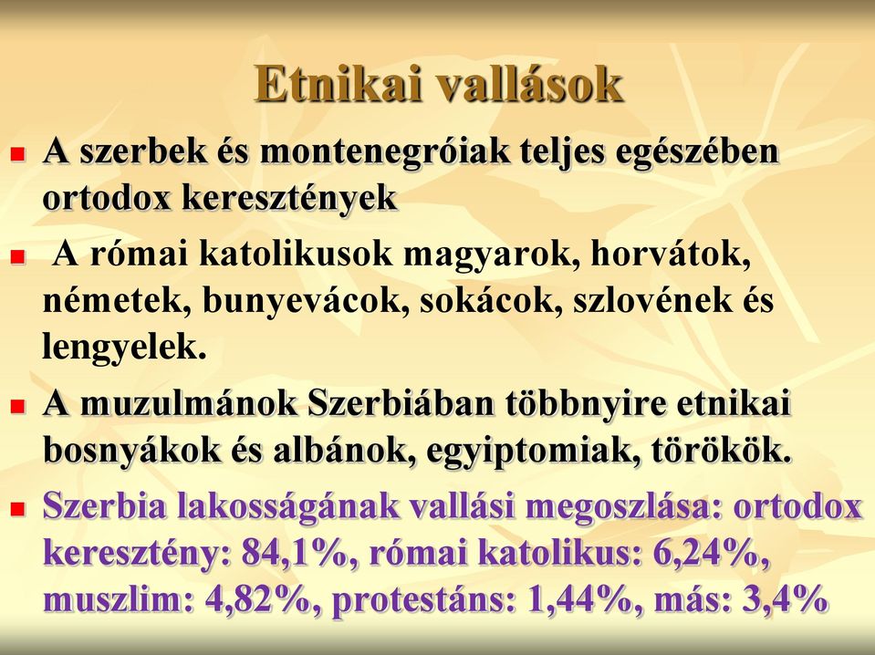 A muzulmánok Szerbiában többnyire etnikai bosnyákok és albánok, egyiptomiak, törökök.