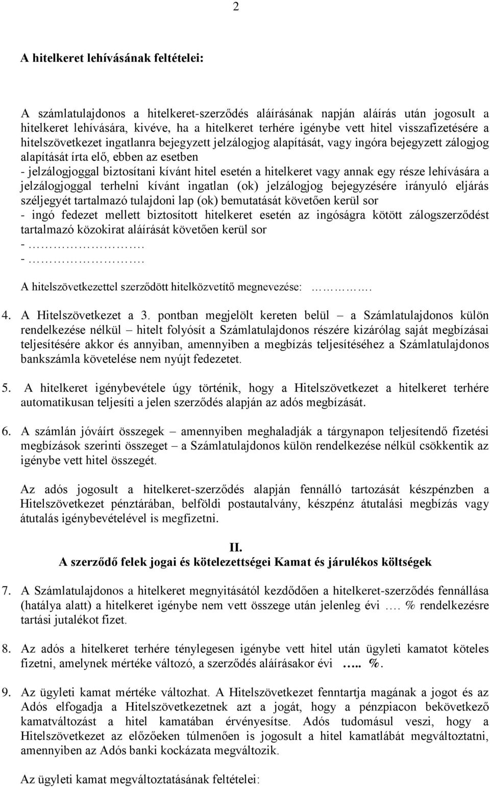esetén a hitelkeret vagy annak egy része lehívására a jelzálogjoggal terhelni kívánt ingatlan (ok) jelzálogjog bejegyzésére irányuló eljárás széljegyét tartalmazó tulajdoni lap (ok) bemutatását