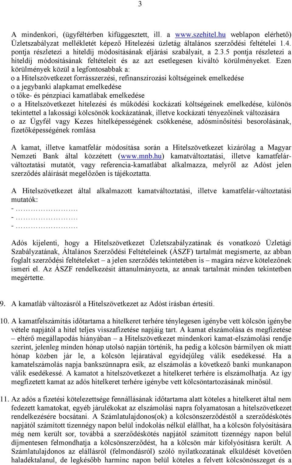 Ezen körülmények közül a legfontosabbak a: o a Hitelszövetkezet forrásszerzési, refinanszírozási költségeinek emelkedése o a jegybanki alapkamat emelkedése o tőke- és pénzpiaci kamatlábak emelkedése