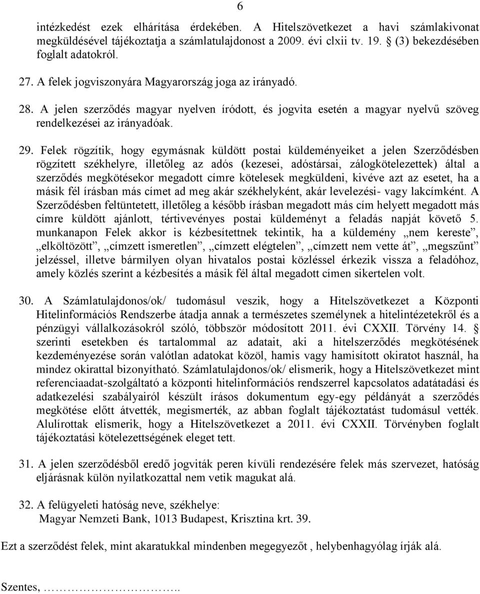 Felek rögzítik, hogy egymásnak küldött postai küldeményeiket a jelen Szerződésben rögzített székhelyre, illetőleg az adós (kezesei, adóstársai, zálogkötelezettek) által a szerződés megkötésekor