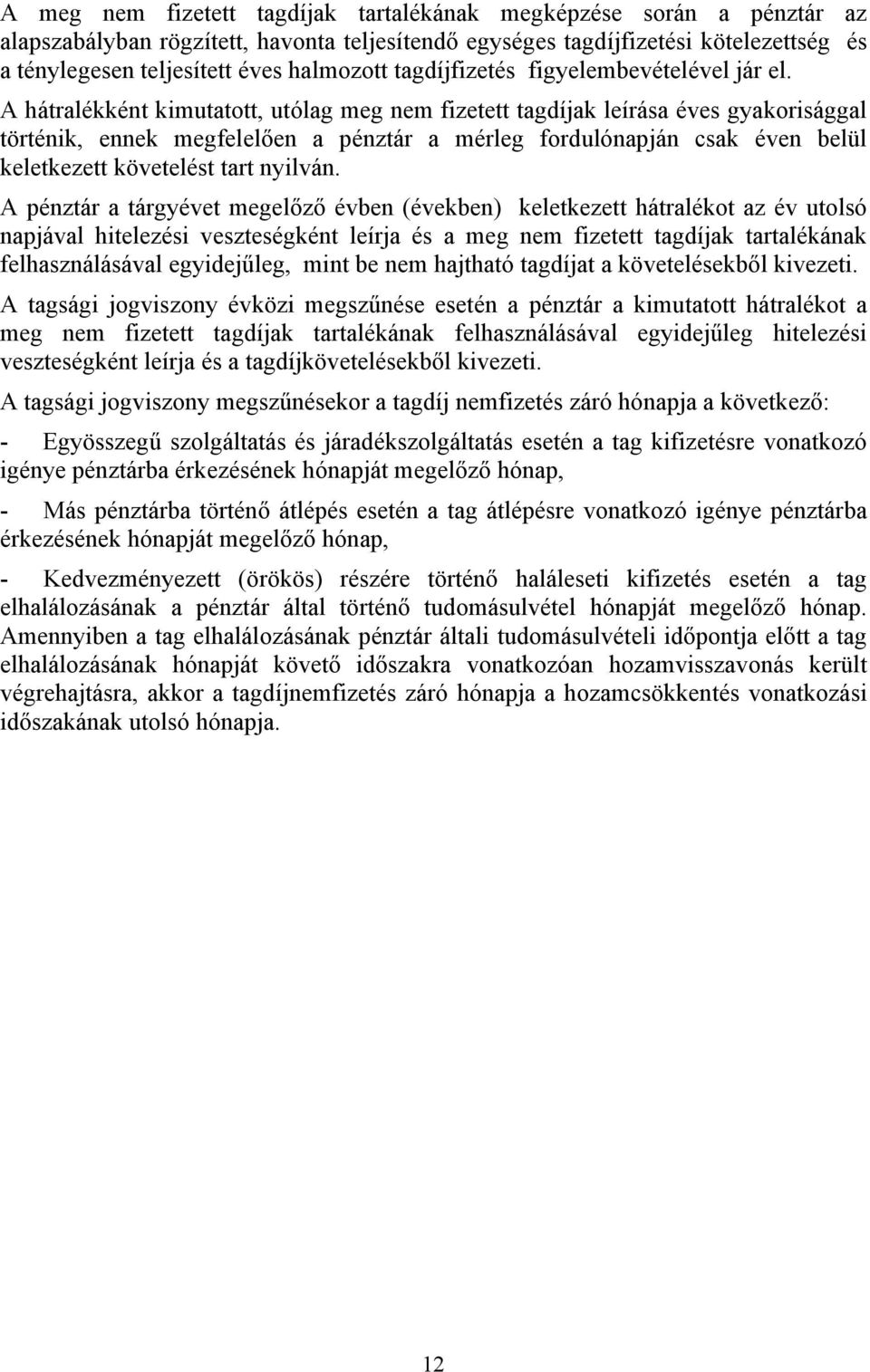 A hátralékként kimutatott, utólag meg nem fizetett tagdíjak leírása éves gyakorisággal történik, ennek megfelelően a pénztár a mérleg fordulónapján csak éven belül keletkezett követelést tart nyilván.