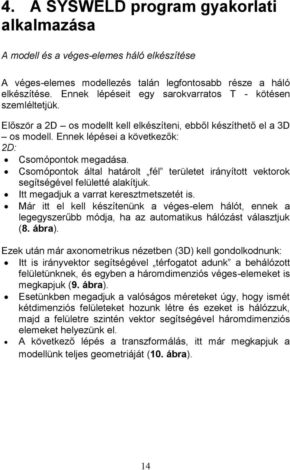Csomópontok által határolt fél területet irányított vektorok segítségével felületté alakítjuk. Itt megadjuk a varrat keresztmetszetét is.